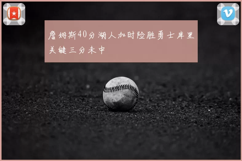 詹姆斯40分湖人加时险胜勇士库里关键三分未中