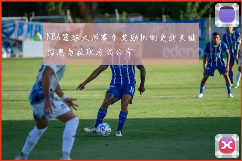 NBA篮球大师赛季奖励机制更新关键信息与获取方式公布