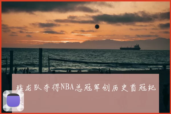 猛龙队夺得NBA总冠军创历史首冠纪录