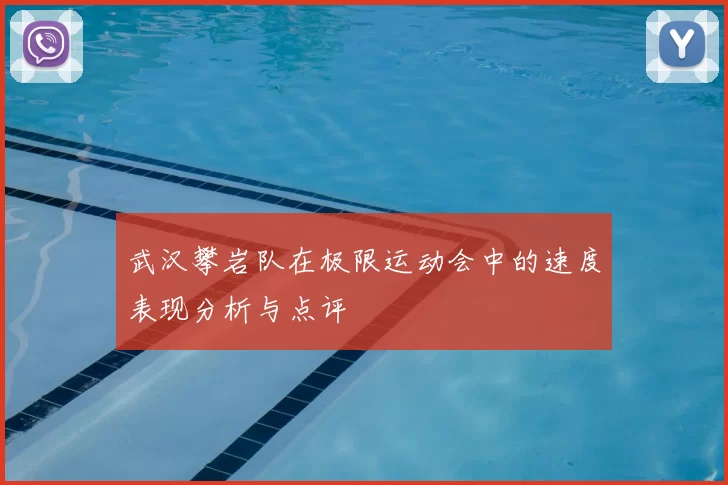 武汉攀岩队在极限运动会中的速度表现分析与点评