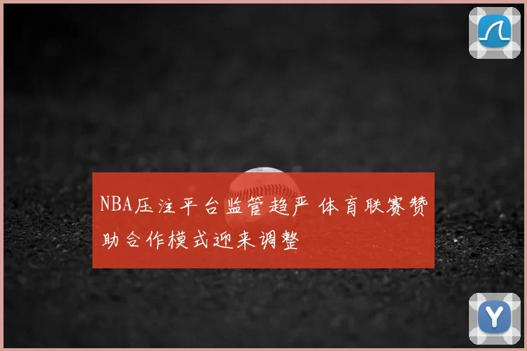 NBA压注平台监管趋严 体育联赛赞助合作模式迎来调整