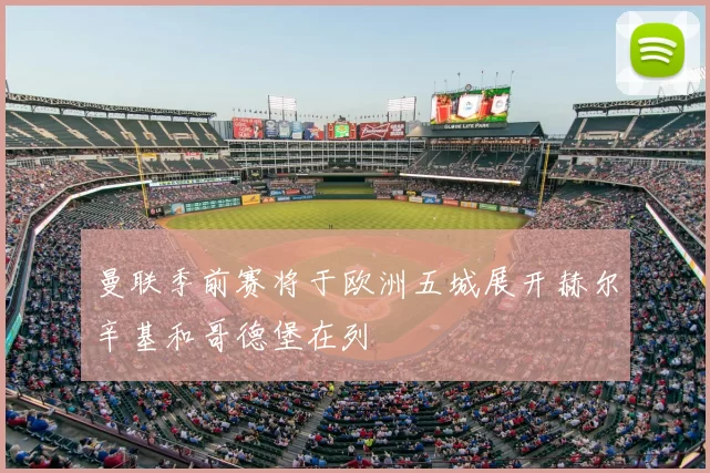 曼联季前赛将于欧洲五城展开赫尔辛基和哥德堡在列