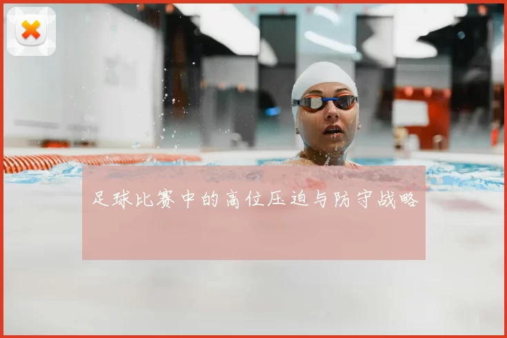 足球比赛中的高位压迫与防守战略