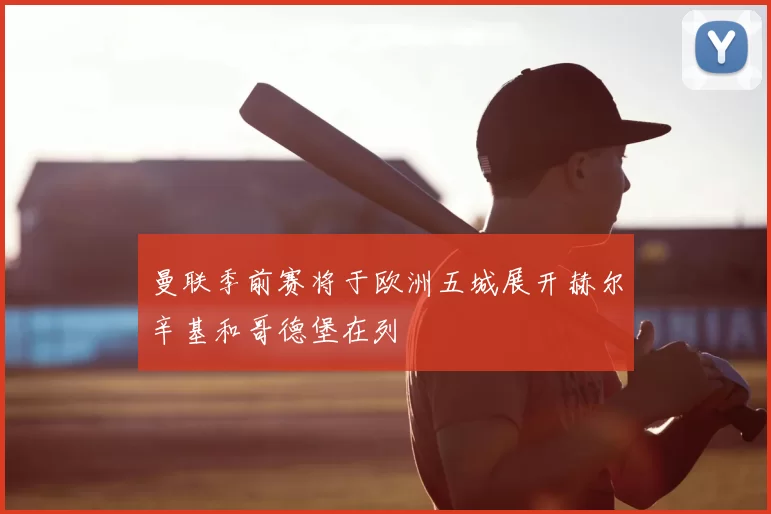 曼联季前赛将于欧洲五城展开赫尔辛基和哥德堡在列