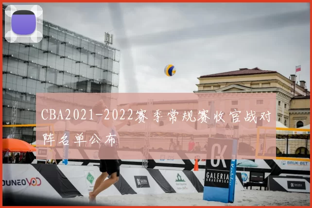 CBA2021-2022赛季常规赛收官战对阵名单公布