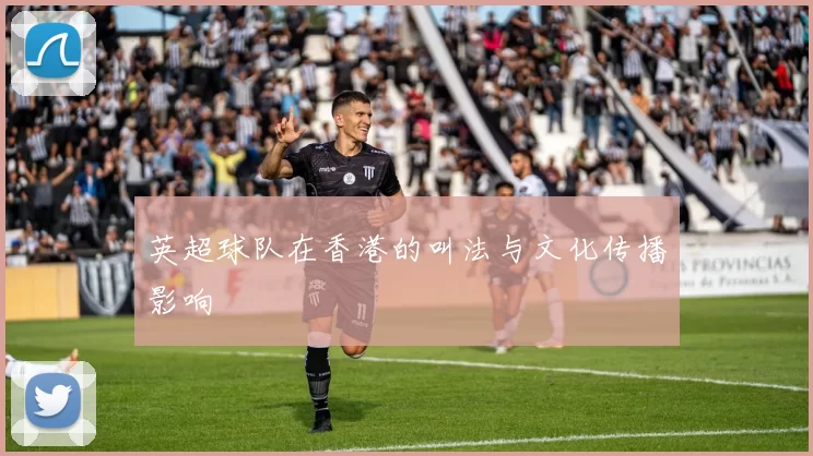 英超球队在香港的叫法与文化传播影响