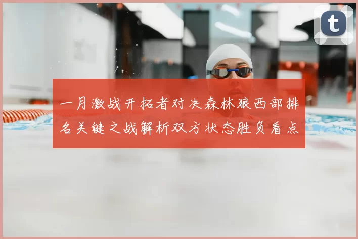 一月激战开拓者对决森林狼西部排名关键之战解析双方状态胜负看点