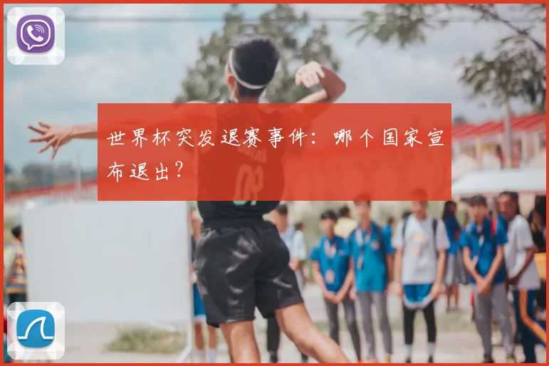 世界杯突发退赛事件：哪个国家宣布退出？