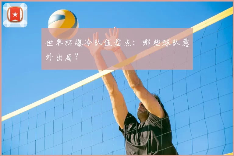 世界杯爆冷队伍盘点：哪些球队意外出局？