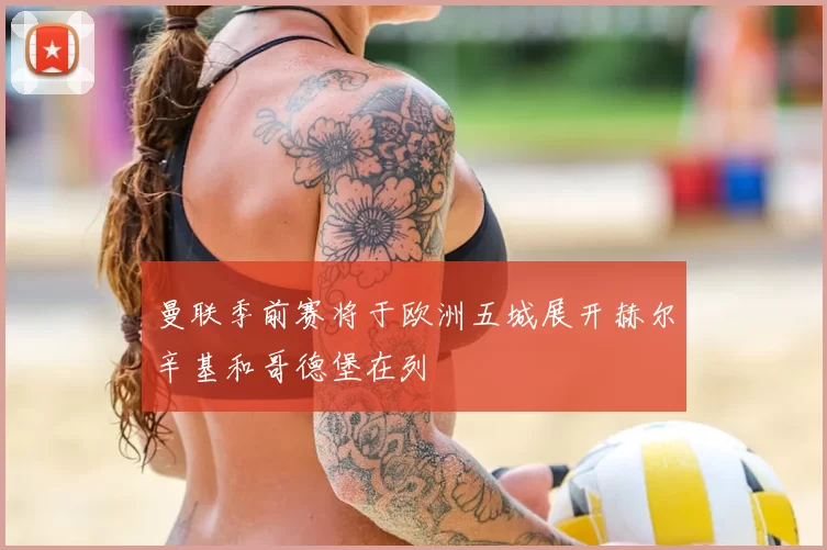 曼联季前赛将于欧洲五城展开赫尔辛基和哥德堡在列