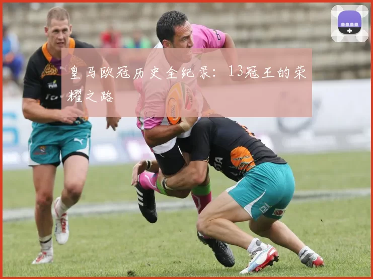 皇马欧冠历史全纪录：13冠王的荣耀之路