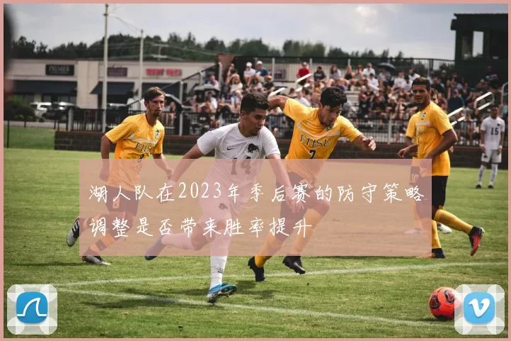 湖人队在2023年季后赛的防守策略调整是否带来胜率提升