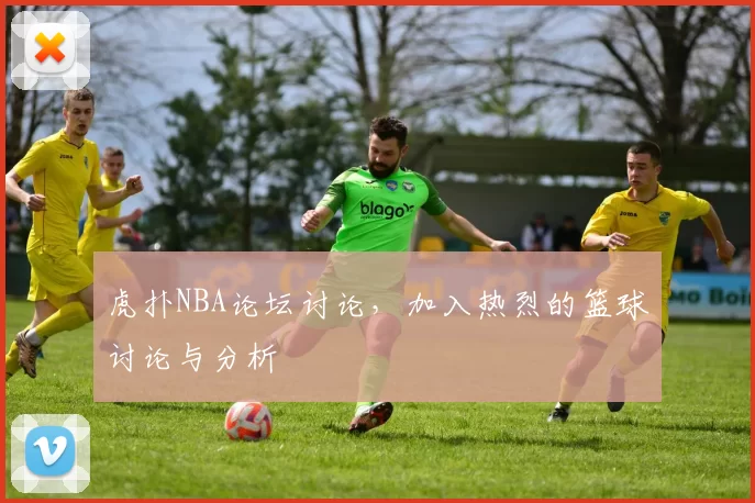 虎扑NBA论坛讨论，加入热烈的篮球讨论与分析