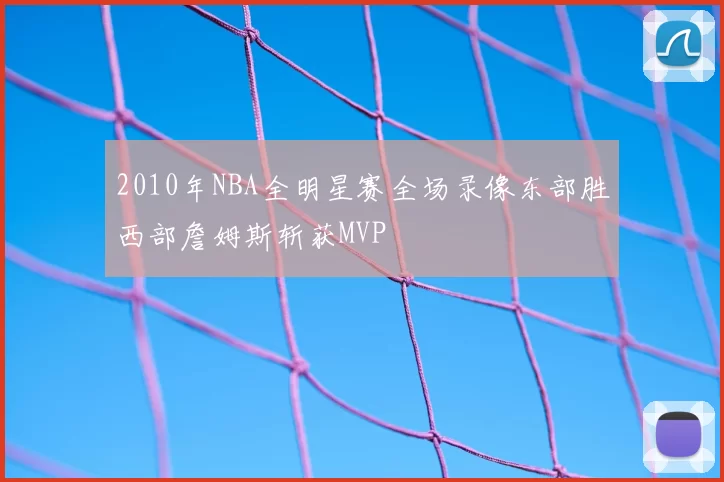 2010年NBA全明星赛全场录像东部胜西部詹姆斯斩获MVP