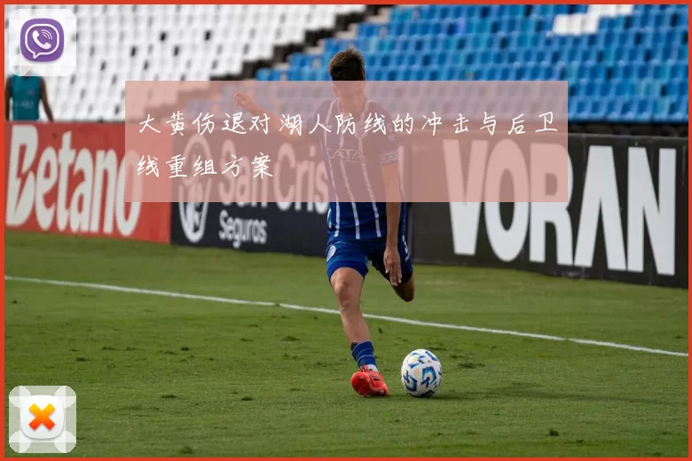 大黄伤退对湖人防线的冲击与后卫线重组方案