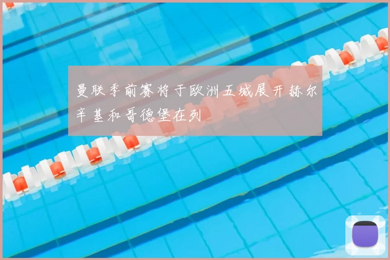 曼联季前赛将于欧洲五城展开赫尔辛基和哥德堡在列