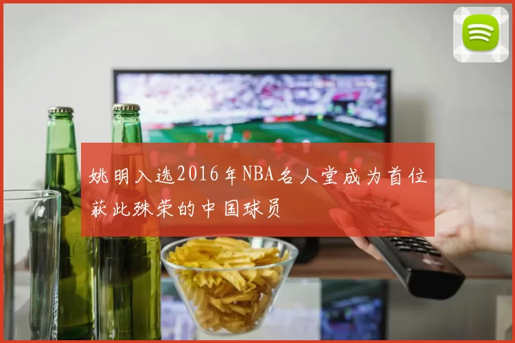 姚明入选2016年NBA名人堂成为首位获此殊荣的中国球员