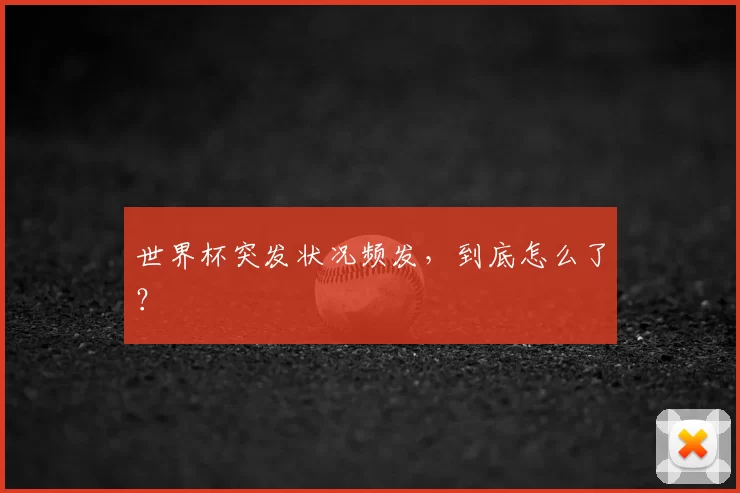 世界杯突发状况频发，到底怎么了？