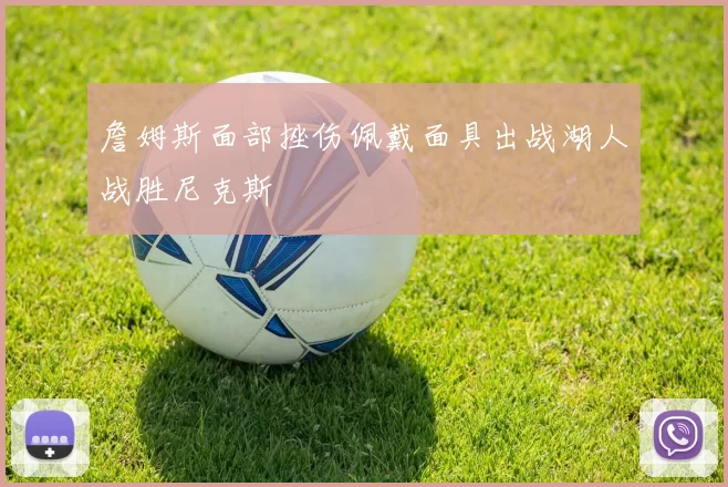 詹姆斯面部挫伤佩戴面具出战湖人战胜尼克斯