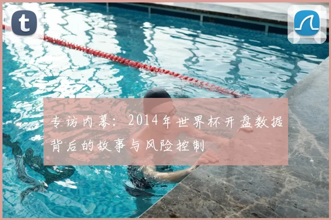 专访内幕：2014年世界杯开盘数据背后的故事与风险控制