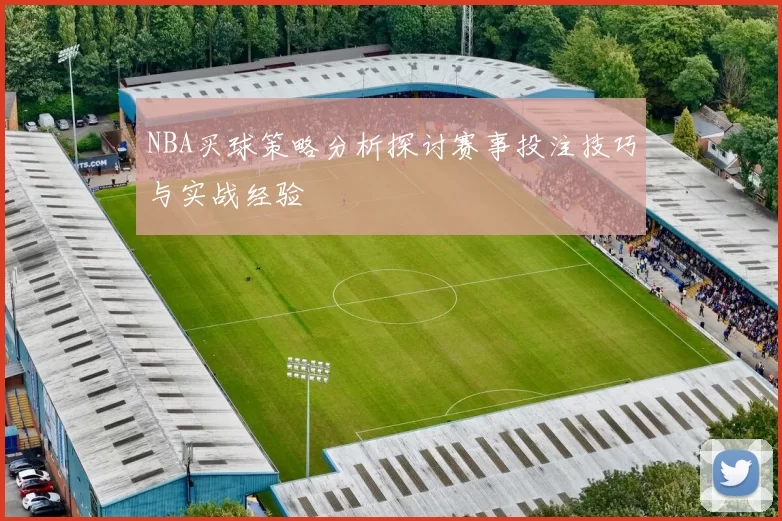 NBA买球策略分析探讨赛事投注技巧与实战经验