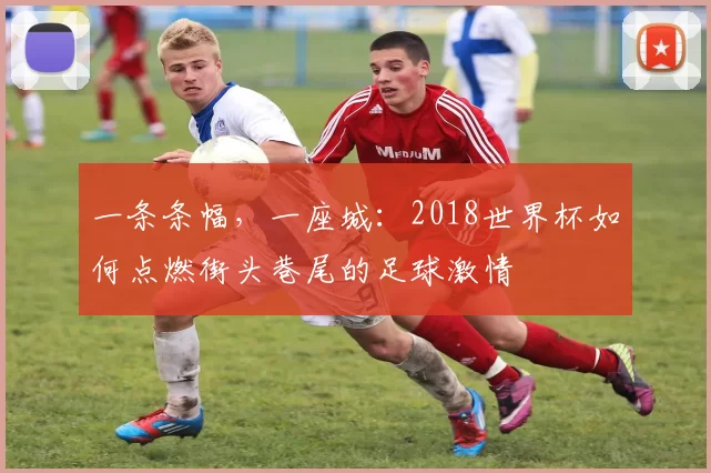 一条条幅,一座城:2018世界杯如何点燃街头巷尾的足球激情