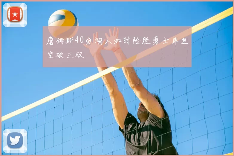 詹姆斯40分湖人加时险胜勇士库里空砍三双