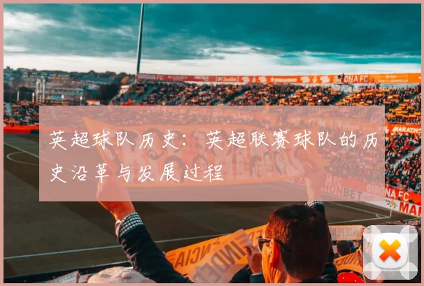 英超球队历史：英超联赛球队的历史沿革与发展过程
